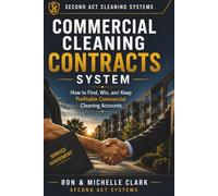 Commercial Cleaning Contracts System: How to Find, Win, and Keep Profitable Commercial Cleaning Accounts (Second Act Cleaning Systems)
