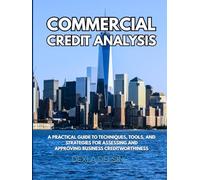 Commercial Credit Analysis: A Practical Guide to Techniques, Tools, and Strategies for Assessing and Approving Business Creditworthiness (Finance Series)