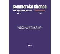 Commercial Kitchen Fire Suppression Systems: Nozzle Placement, Piping, Detection, AHJ Sign-Off and Maintenance