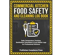 Commercial Kitchen Food Safety and Cleaning Log Book: Daily Temperature Logs, Sanitization Checklists, Monthly Audits, and Food Waste Tracking for Restaurant Managers and Professional Kitchens