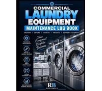 Commercial Laundry Equipment Maintenance Log Book: Preventive Maintenance, Inspection, Repair and Service Record for Commercial Washers, Dryers, Ironers, Presses and Laundry Equipment