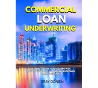 Commercial Loan Underwriting: A Complete Guide to Evaluating Risk, Structuring Credit, and Making Profitable Lending Decisions (Underwriter Training Series)