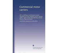 Commercial motor carriers: DOT is shifting to performance-based standards to assess whether carriers operate safely : report to the Honorable Ray LaHood, House of Representatives
