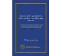 Commercial organizations, their function, operation and service: a compilation of material from the Proceedings of the National association of ... Central association of commercial secretaries