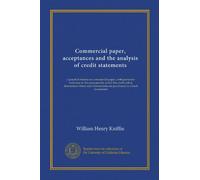 Commercial paper, acceptances and the analysis of credit statements (Vol-1): a practical treatise on commercial paper, with particular reference to ... are purchased as a bank investment