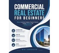 Commercial Real Estate for Beginners: Master Investment Analysis, Property Valuation, Leasing, Financing, and Portfolio Growth