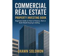 Commercial Real Estate Property Investing Book: Beginners Guide on How to Finance, Rent or Build Wealth Buying & Selling