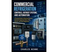 Commercial Refrigeration Controls, Defrost Systems, and Automation: A Practical Guide to Electrical Controls, Electronic Expansion Valves, PLCs, Sensors, and Smart Diagnostics
