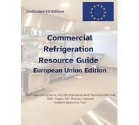 Commercial Refrigeration Resource Guide - European Edition: EU F-Gas Compliance, IEC/EN Standards, and Technical Service for Commercial Refrigeration
