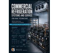 Commercial Refrigeration Systems and Service for HVAC Technicians: Walk-Ins, Display Cases, Parallel Racks, and Ice Machines: Worked Calculations, Field Diagnostics, and Low-GWP Compliance