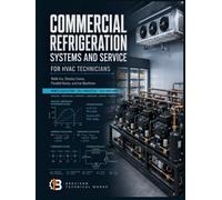 Commercial Refrigeration Systems and Service for HVAC Technicians: Walk-Ins, Display Cases, Parallel Racks, and Ice Machines: Worked Calculations, Field Diagnostics, and Low-GWP Compliance