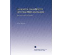 Commercial Union Between the United States and Canada: Some Letters, Papers, and Speeches.