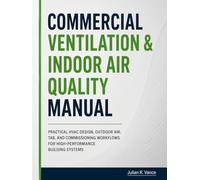 Commercial Ventilation & Indoor Air Quality Manual: Practical HVAC Design, Outdoor Air, TAB, and Commissioning Workflows for High-Performance Building Systems