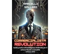 COMMERCIALISTA REVOLUTION: Guida pratica all’Intelligenza Artificiale per il settore fiscale e contabile (edizione 2026)