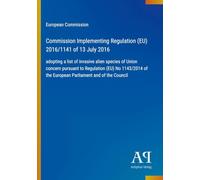 Commission Implementing Regulation (EU) 2016/1141 of 13 July 2016: adopting a list of invasive alien species of Union concern pursuant to Regulation ... of the European Parliament and of the Council