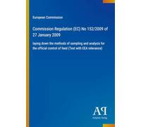 Commission Regulation (EC) No 152/2009 of 27 January 2009: laying down the methods of sampling and analysis for the official control of feed (Text with EEA relevance)