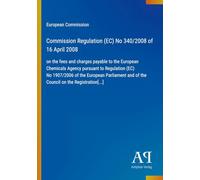 Commission Regulation (EC) No 340/2008 of 16 April 2008: on the fees and charges payable to the European Chemicals Agency pursuant to Regulation (EC) ... and of the Council on the Registration[...]