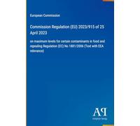 Commission Regulation (EU) 2023/915 of 25 April 2023: on maximum levels for certain contaminants in food and repealing Regulation (EC) No 1881/2006 (Text with EEA relevance)