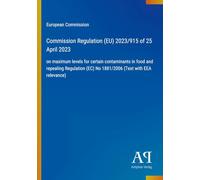 Commission Regulation (EU) 2023/915 of 25 April 2023: on maximum levels for certain contaminants in food and repealing Regulation (EC) No 1881/2006 (Text with EEA relevance)