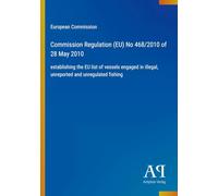 Commission Regulation (EU) No 468/2010 of 28 May 2010: establishing the EU list of vessels engaged in illegal, unreported and unregulated fishing