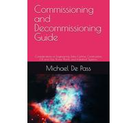 Commissioning and Decommissioning Guide: Considerations of Engineering, Data Centres, Construction, Oil and Gas, Power Plants, and Industrial Systems.