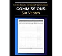 Commissions sur Ventes : Carnet de Suivis & Calculs: Organisez, Calculez et Optimisez Vos Commissions pour Maximiser Vos Gains. Pour les Vendeurs, ... Représentants | 120 pages | 21,6 x 27,9 cm