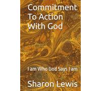Commitment To Action With God: I am Who God Says I am (I am Who God Says I am Book 2)