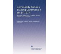 Commodity Futures Trading Commission act of 1974: Hearings, Ninety-third Congress, second session, on H.R. 11955