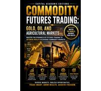 COMMODITY FUTURES TRADING: GOLD, OIL AND AGRICULTURAL MARKETS: Trade gold, oil, and agricultural futures with structure, market intelligence, and ... Risk, and Building Professional Marke)