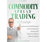 Commodity Spread Trading - Disfruta de la Estacionalidad: Volumen 1 - Aprenda a operar con spread trading, la mejor manera de negociar futuros de ... y principiantes. (Financial Books)