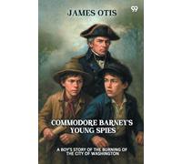Commodore Barney's Young SpiesA Boy's Story of the Burning of the City of Washington (Edition1)
