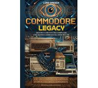 Commodore Legacy: Dentro i circuiti dei computer che hanno cambiato gli anni '80 e '90 (Retrobyte Legacy)