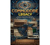 Commodore Legacy: Dentro i circuiti dei computer che hanno cambiato gli anni '80 e '90 (Retrobyte Legacy)