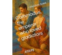 Commodus, the emperor who loved gladiators: essay
