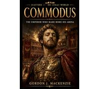 Commodus: The Emperor Who Made Rome His Arena (Masters of the Roman World)