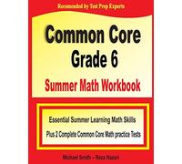 Common Core Grade 6 Summer Math Workbook: Essential Summer Learning Math Skills plus Two Complete Common Core Math Practice Tests