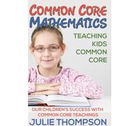 Common Core Mathematics: Teaching Kids Common Core: Our Children’s Success with Common Core Teachings