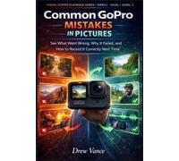 Common GoPro Mistakes in Pictures: See What Went Wrong, Why It Failed, and How to Record It Correctly Next Time (Visual GoPro Playbook Series - Visual ... Playbook Series (Series 3 - Visual + Doing))
