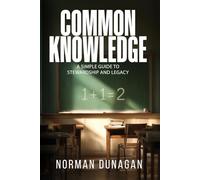 COMMON KNOLEDGE: A Simple Guide To Stewardship and Legacy