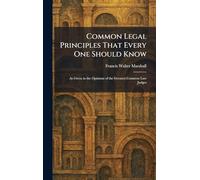 Common Legal Principles That Every One Should Know: As Given in the Opinions of the Greatest Common Law Judges
