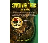 COMMON MUSK TURTLES AS PETS: The Complete Beginner’s Guide to Caring for Stinkpot Turtles: Habitat Setup, Feeding, Behavior, Health Tips, and Long-Term Ownership Success