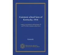 Common school laws of Kentucky, 1916: comp. in accordance with sections 35 and 37 of the Common school laws