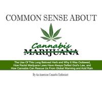 Common Sense About Cannabis: The Use Of This Long Beloved Herb and Why It Was Outlawed, How Racist Marijuana Laws Have Always Defied God's Law, and ... Rescue Us From Global Warming and Acid Rain