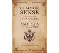Common Sense | Addressed to the Inhabitants of America: The Complete Edition With Appendix & Epistle To Quakers