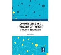 Common Sense as a Paradigm of Thought: An Analysis of Social Interaction (Routledge Studies in Social and Political Thought)