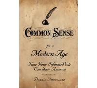 Common Sense for a Modern Age: How Your Informed Vote Can Save America