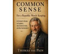 Common Sense - For a Republic Worth Keeping, A Citizen's Guide To Liberty, The Constitution and Self-Government