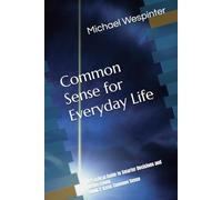 Common Sense for Everyday Life: A Practical Guide to Smarter Decisions and Better Living Book 1: Basic Common Sense