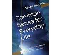 Common Sense for Everyday Life: A Practical Guide to Smarter Decisions and Better Living Book 2: Advanced Common Sense