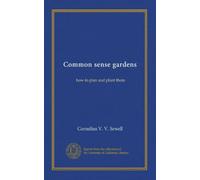 Common sense gardens: how to plan and plant them
